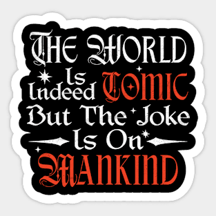 The World Is Indeed Comic, But The Joke Is On Mankind Sticker